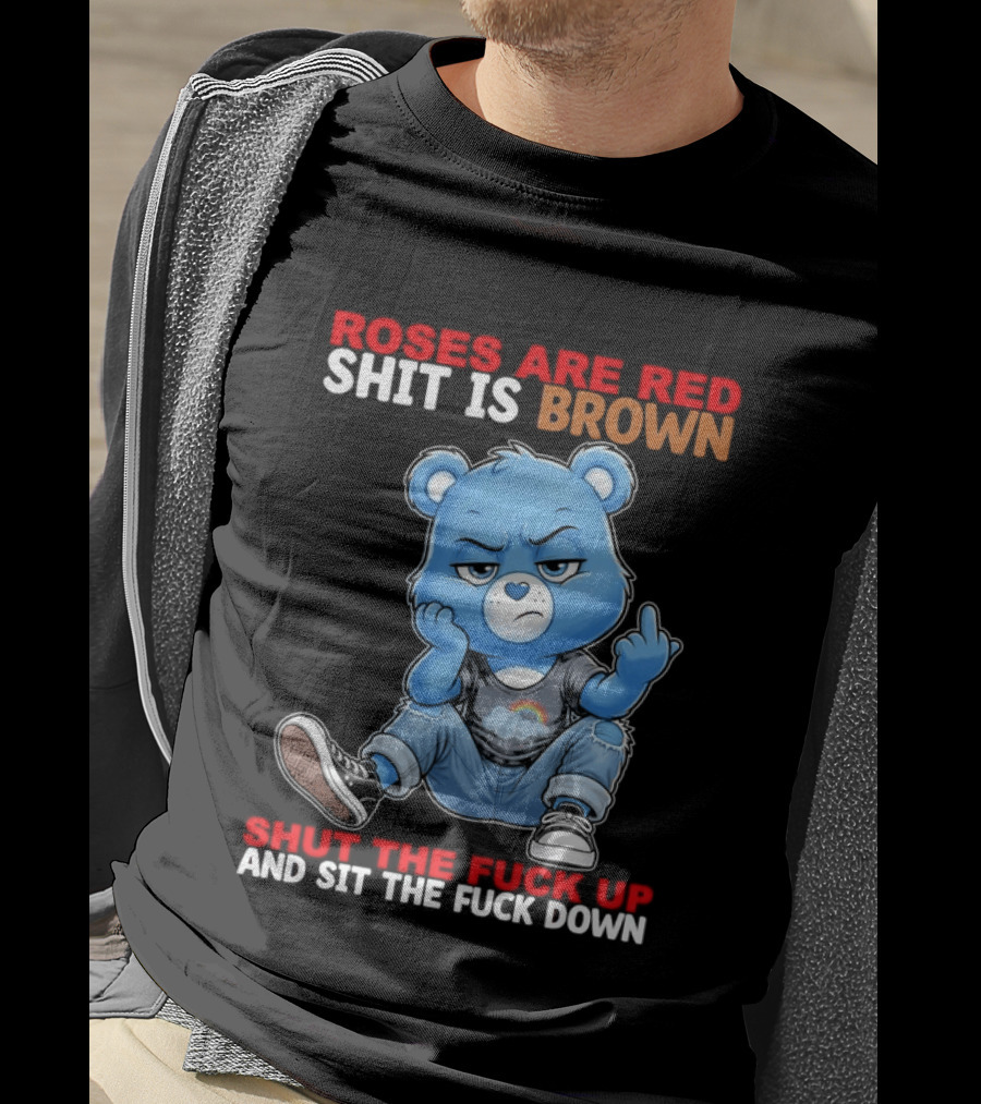 Roses Are Red Shit Is Brown Shut The Fuck Up And Sit The Fuck Down Grumpy Bear T-Shirt
