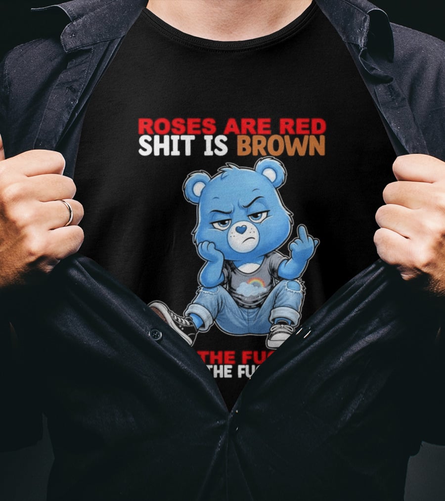 Roses Are Red Shit Is Brown Shut The Fuck Up And Sit The Fuck Down Grumpy Bear T-Shirt