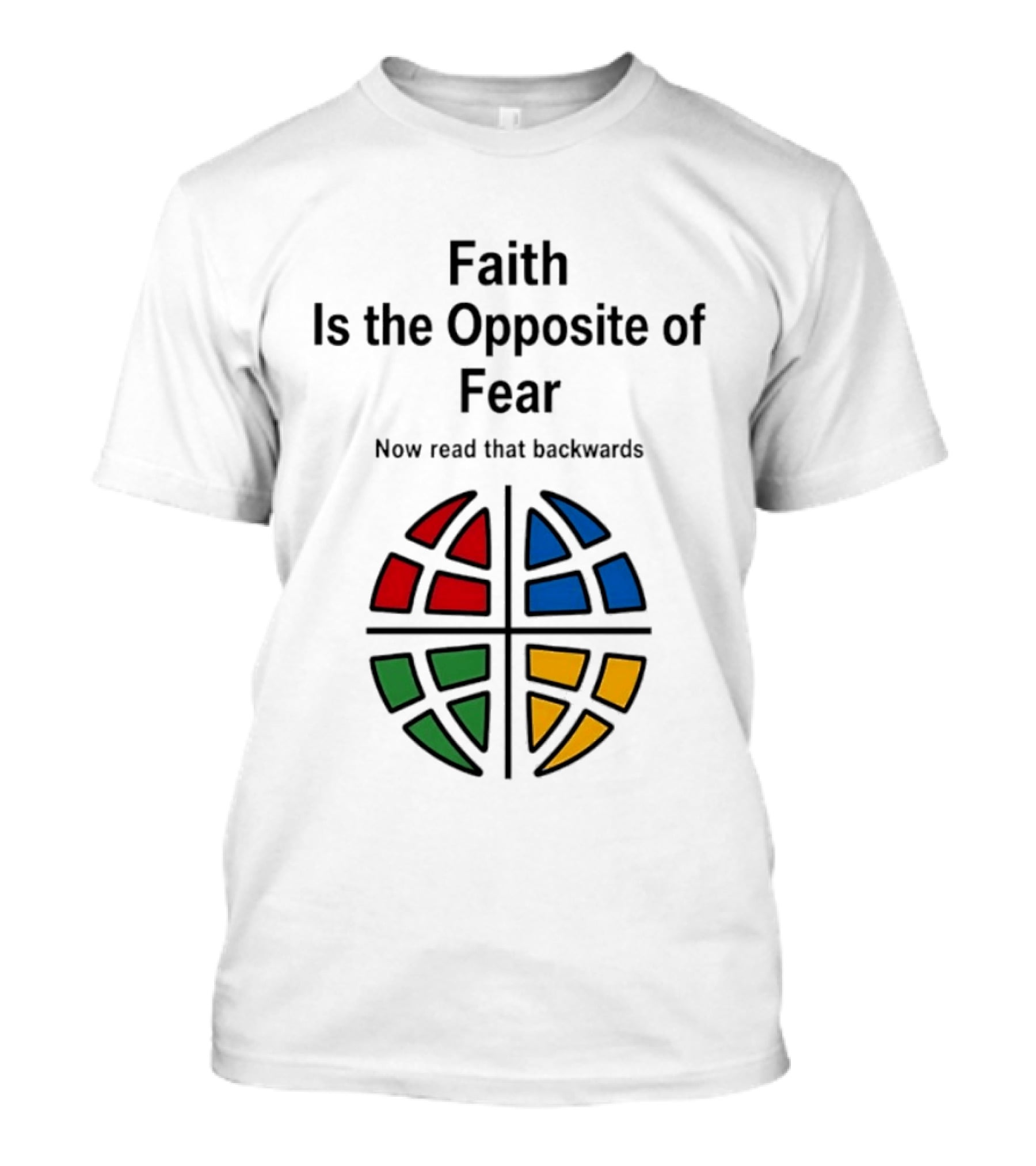 Faith Is The Opposite Of Fear Now Read That Backwards Colorful T-Shirt