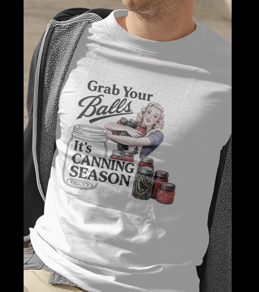 Grab Your Balls It's Canning Season Pickling Retro Humor T-Shirt