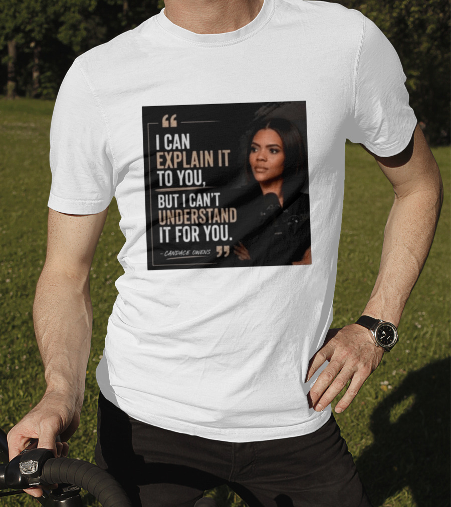 Candace Owens Quote I Can Explain It To You But I Can't Understand It For You T-Shirt