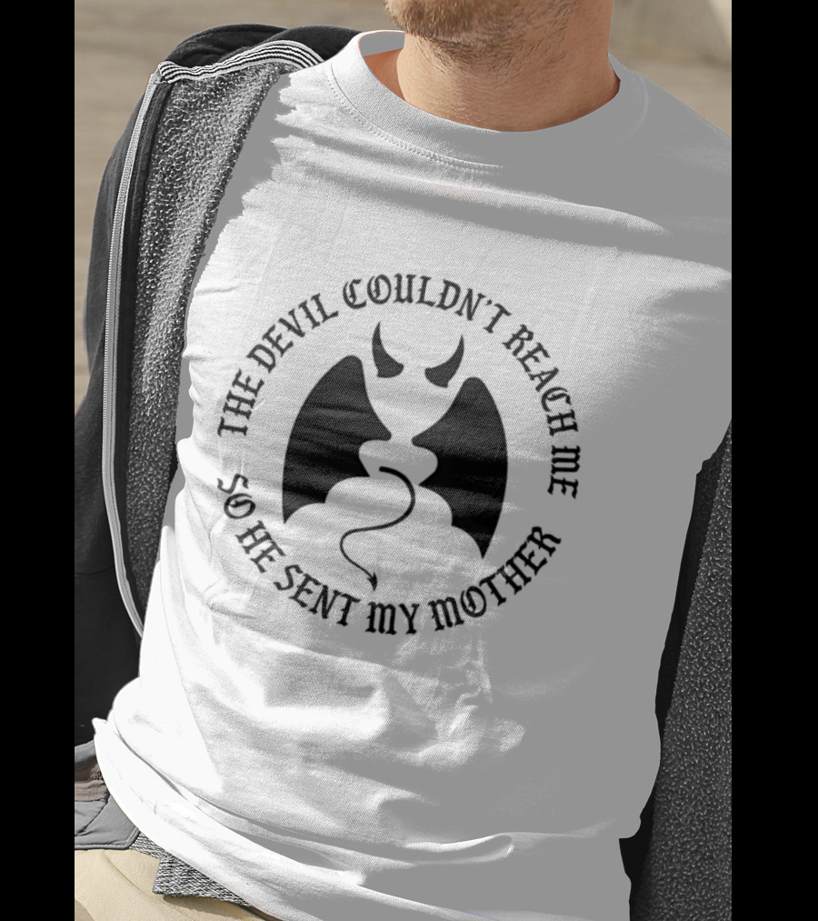 The Devil Couldn't Reach Me So He Sent My Mother Devil Horns And Wings T-Shirt