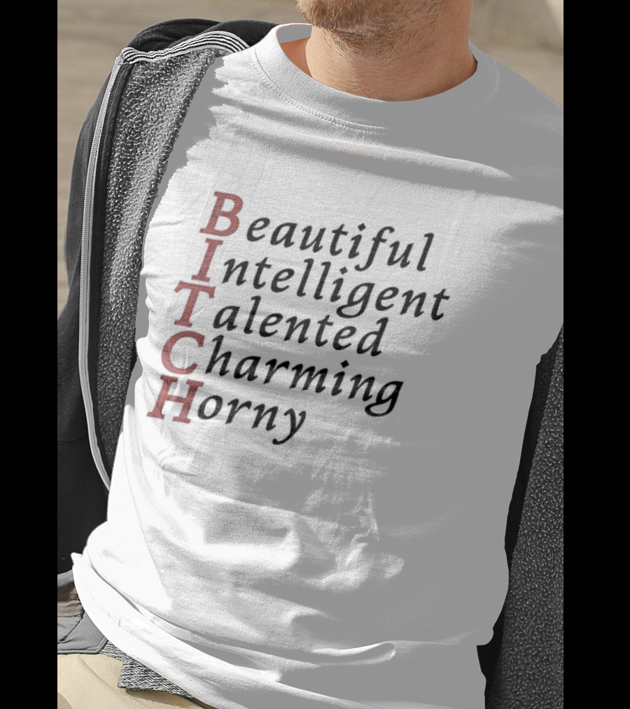 Beautiful Intelligent Talented Charming Horny Acronym BITCH T-Shirt
