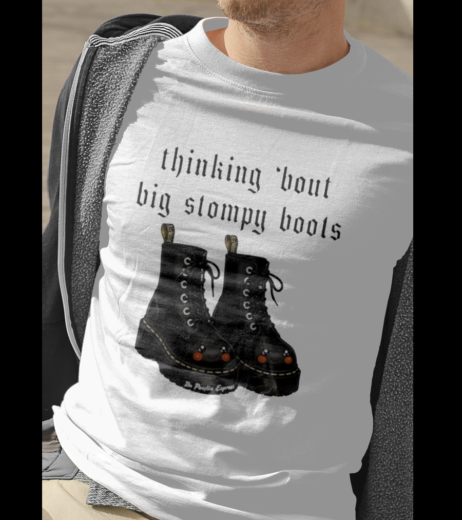 Thinking 'bout Big Stompy Boots Dr Poutin Express Cute Black Boots T-Shirt