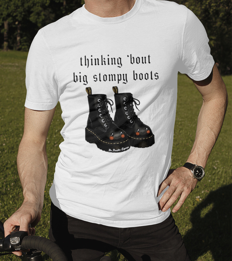 Thinking 'bout Big Stompy Boots Dr Poutin Express Cute Black Boots T-Shirt