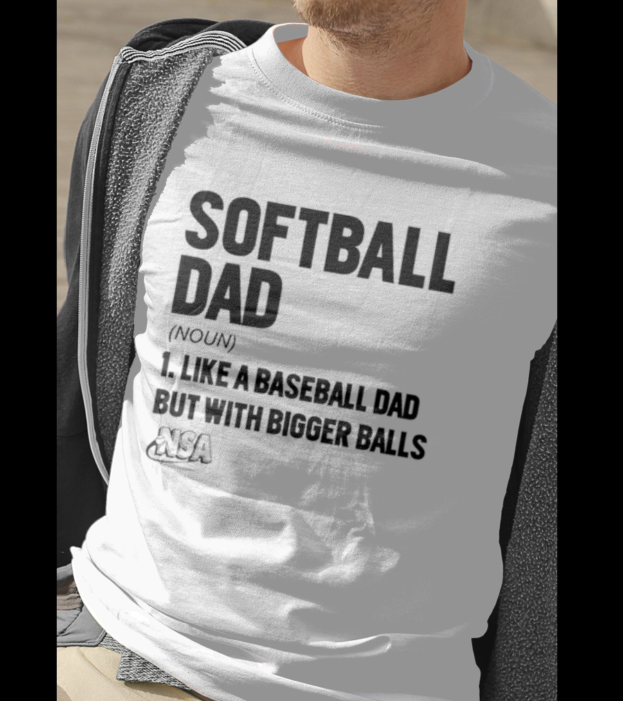 Softball Dad Noun Like A Baseball Dad But With Bigger Balls NSA T-Shirt