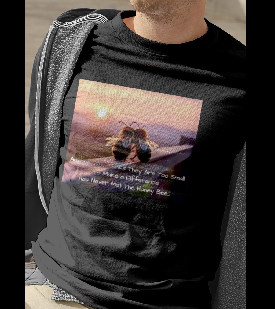 Anyone Who Thinks They Are Too Small To Make A Difference Has Never Met The Honey Bee Sunset T-Shirt
