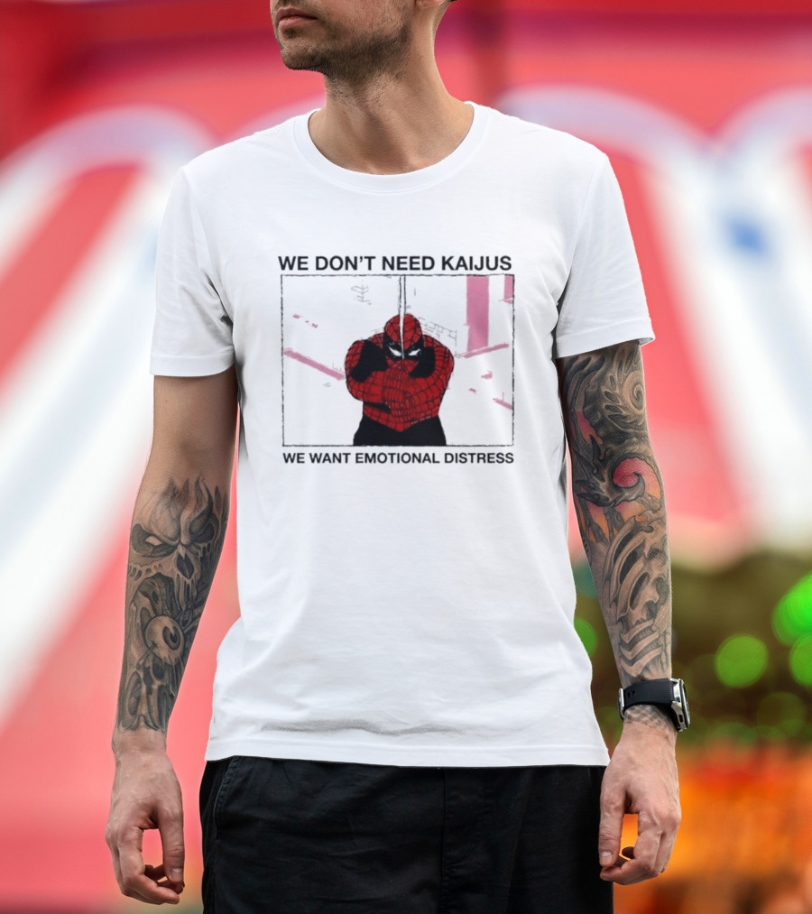 We Don't Need Kaijus We Want Emotional Distress Spiderman T-Shirt
