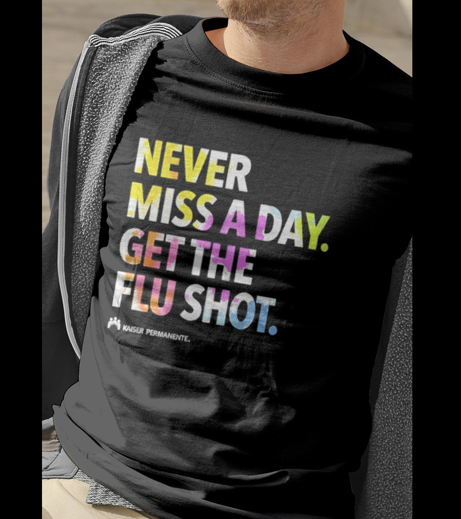 Never Miss A Day Get The Flu Shot Kaiser Permanente Flu Vaccination Reminder T-Shirt