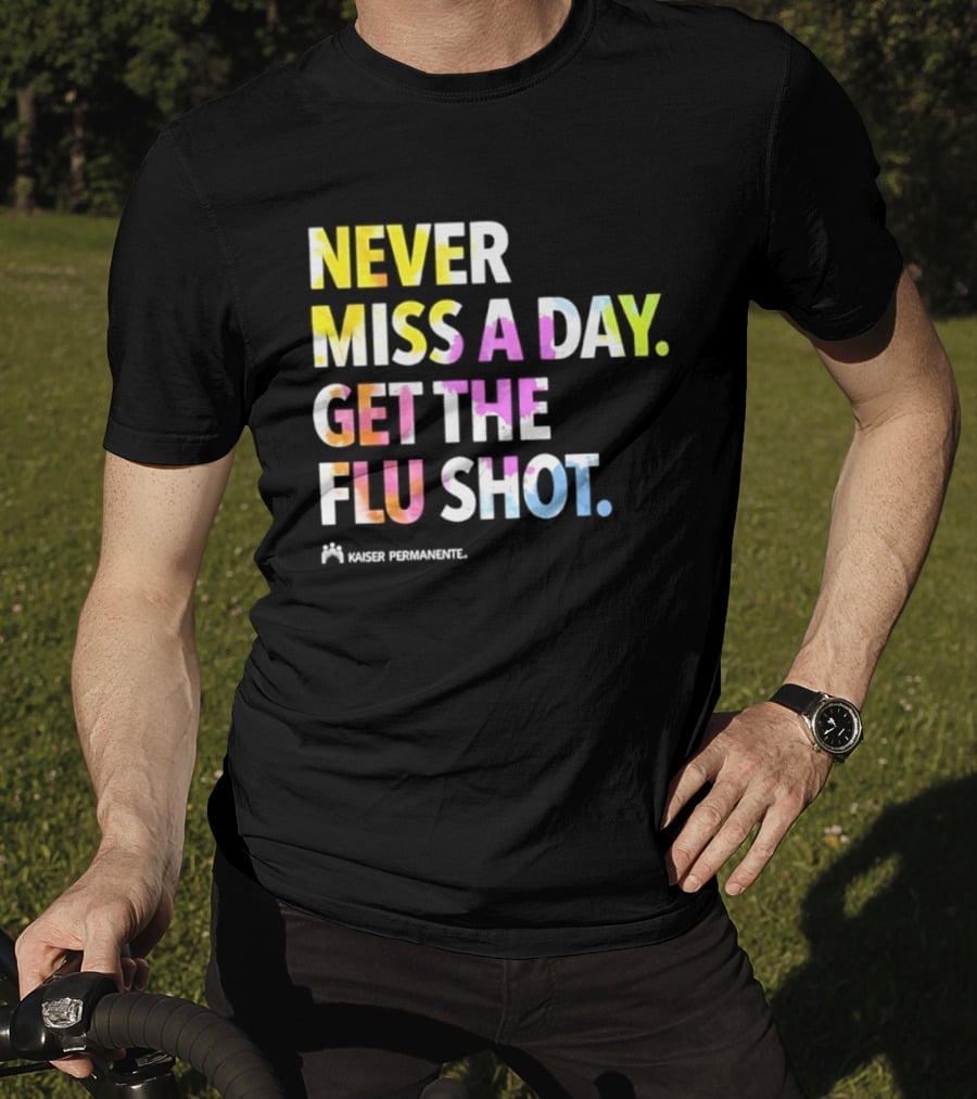 Never Miss A Day Get The Flu Shot Kaiser Permanente Flu Vaccination Reminder T-Shirt