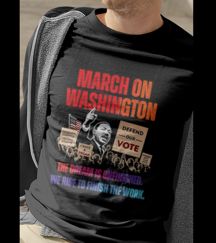 March On Washington 2026 The Dream Is Unfinished Defend The Vote We Rise To Finish The Work T-Shirt