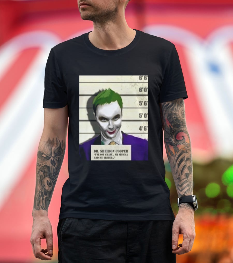 Dr Sheldon Cooper Joker I'm Not Crazy My Momma Had Me Tested Shot T-Shirt