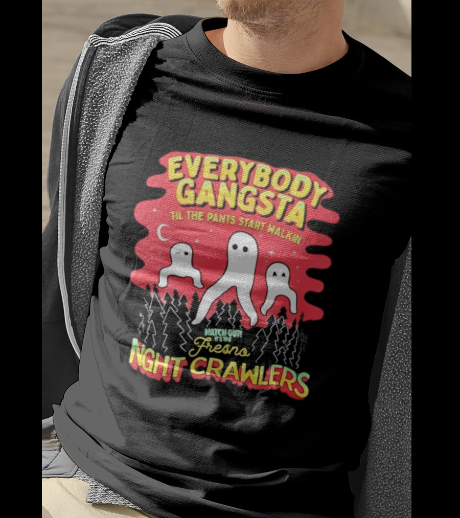 Everybody Gangsta ’til The Pants Start Walkin’ Fresno Night Crawlers T-Shirt