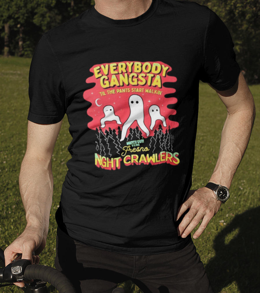 Everybody Gangsta ’til The Pants Start Walkin’ Fresno Night Crawlers T-Shirt