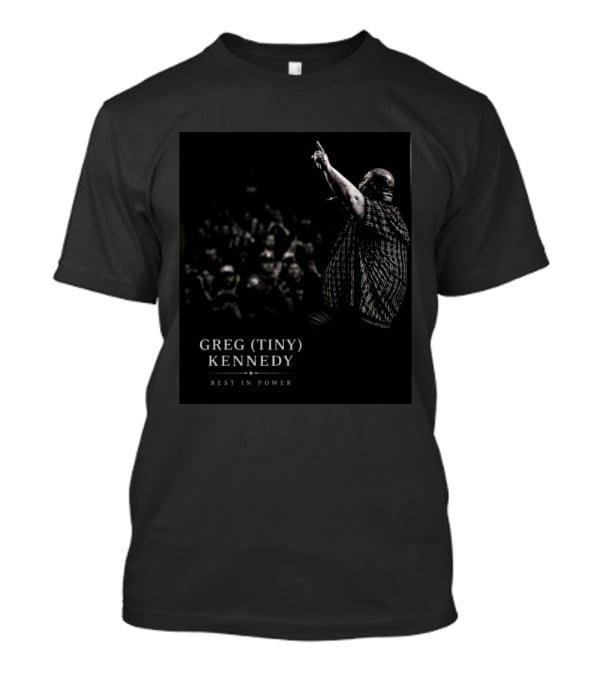 Greg Tiny Kennedy Rest In Power Tribute For Fans And Supporters T-Shirt