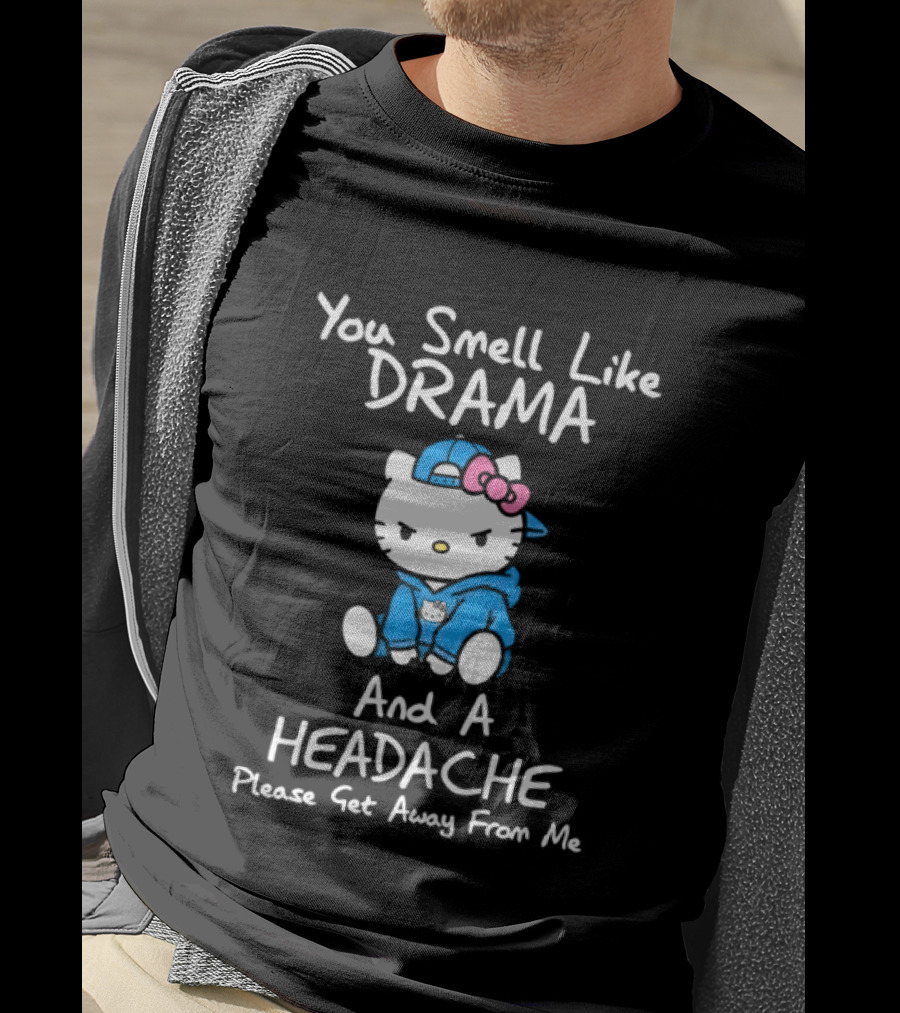 Hello Kitty You Smell Like Drama And A Headache Please Get Away From Me T-Shirt
