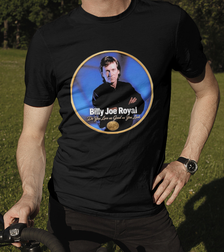 Billy Joe Royal Do You Love As Good As You Look Stone Cold Country T-Shirt