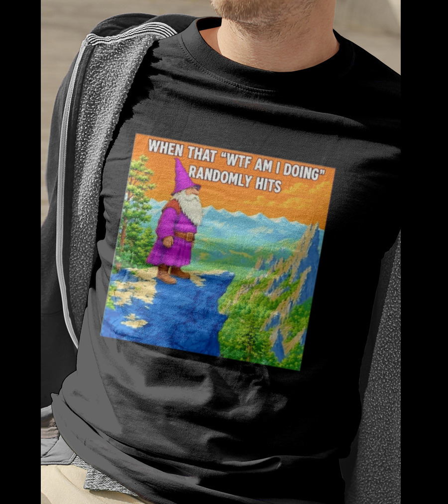 When That WTF Am I Doing Randomly Hits Wizard On Cliff T-Shirt
