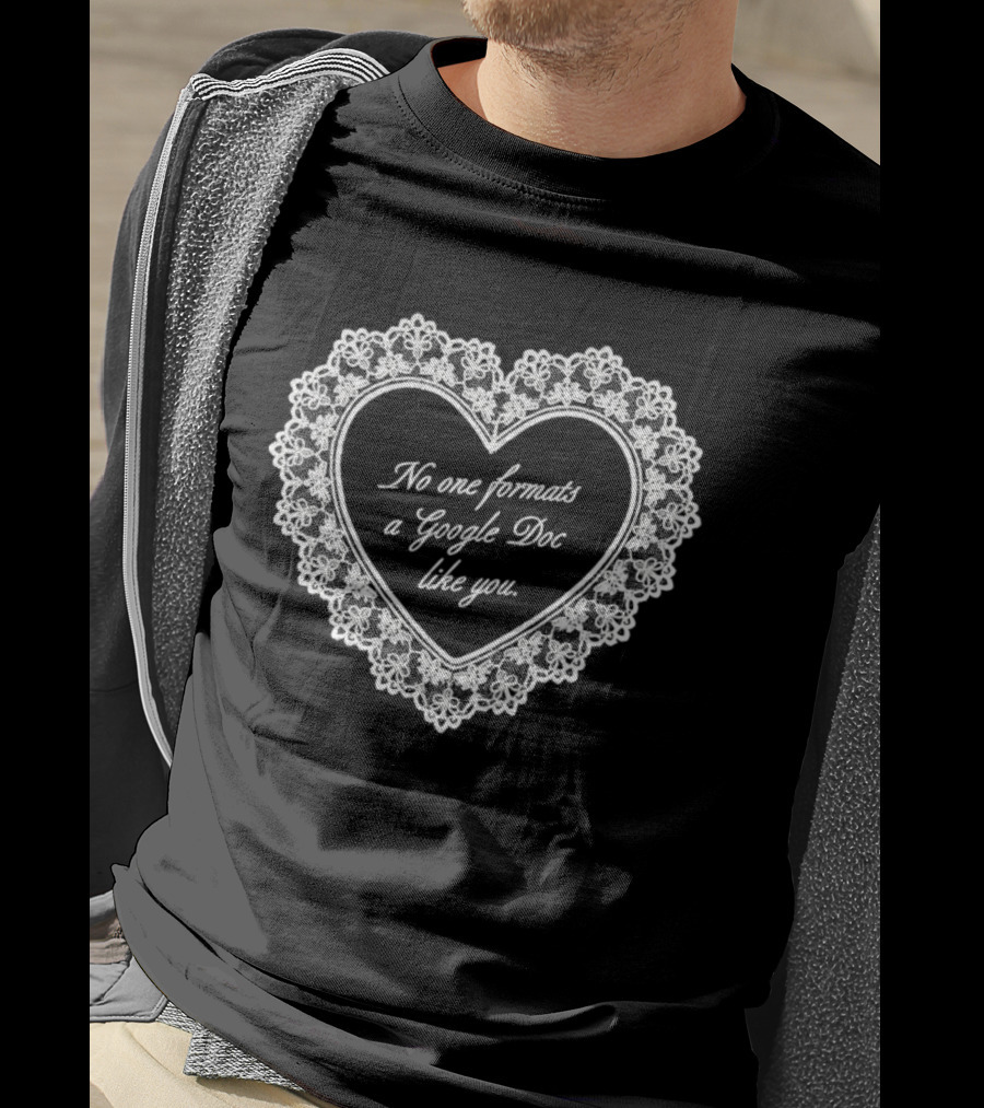 No One Formats A Google Doc Like You Heart T-Shirt