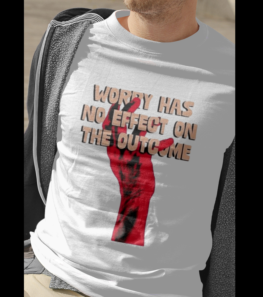 Worry Has No Effect On The Outcome Red Hand Motivation T-Shirt