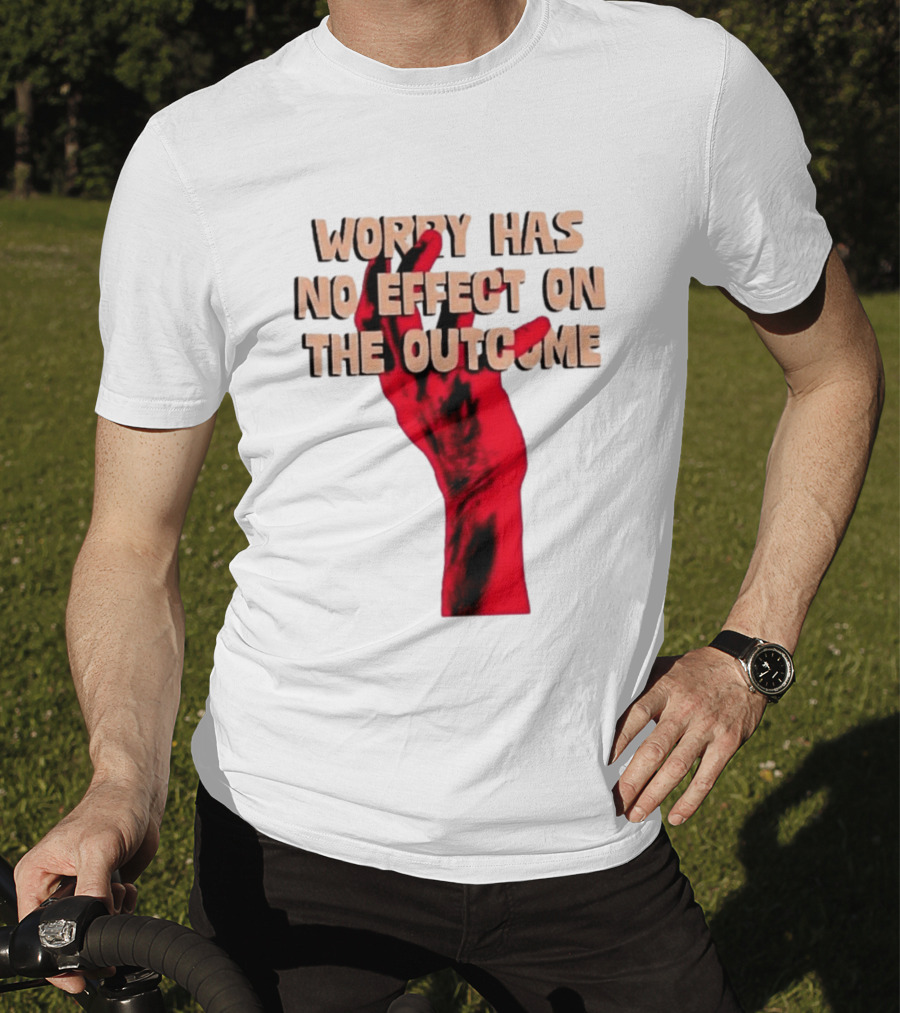 Worry Has No Effect On The Outcome Red Hand Motivation T-Shirt