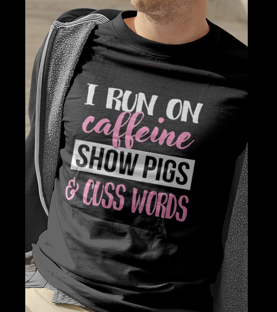 I Run On Caffeine Show Pigs And Cuss Words T-Shirt