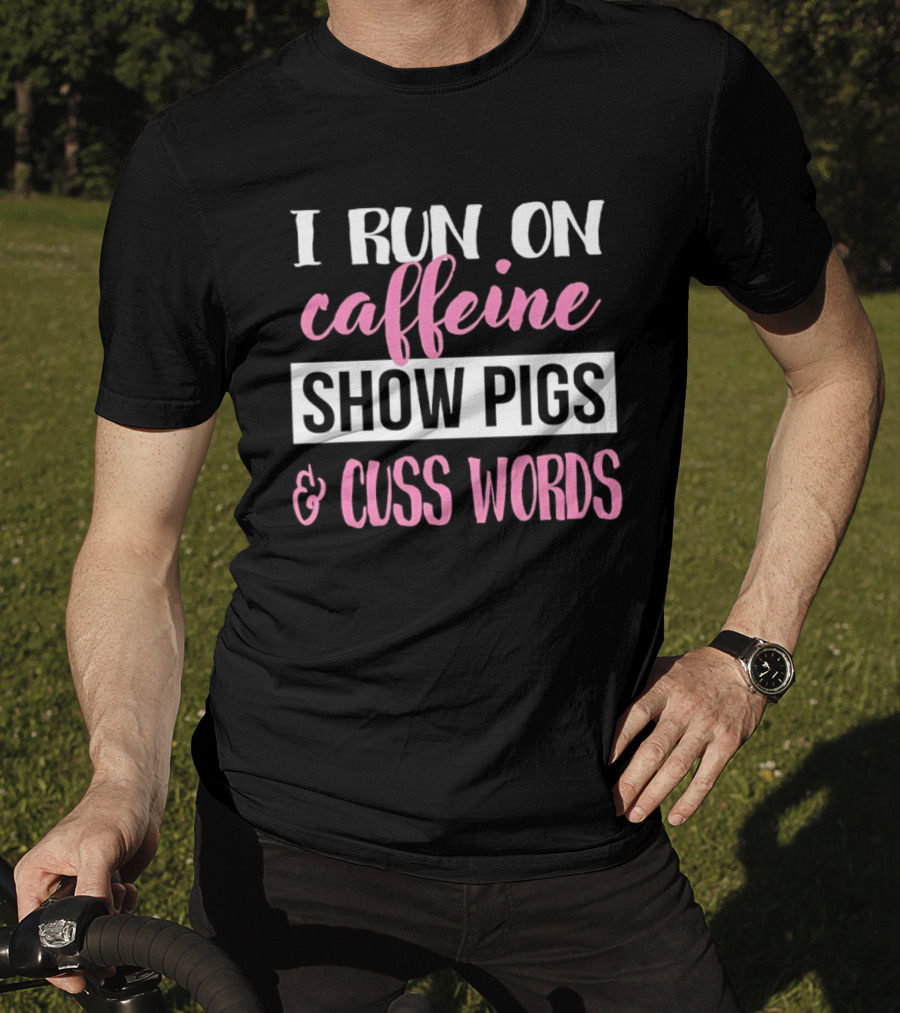 I Run On Caffeine Show Pigs And Cuss Words T-Shirt