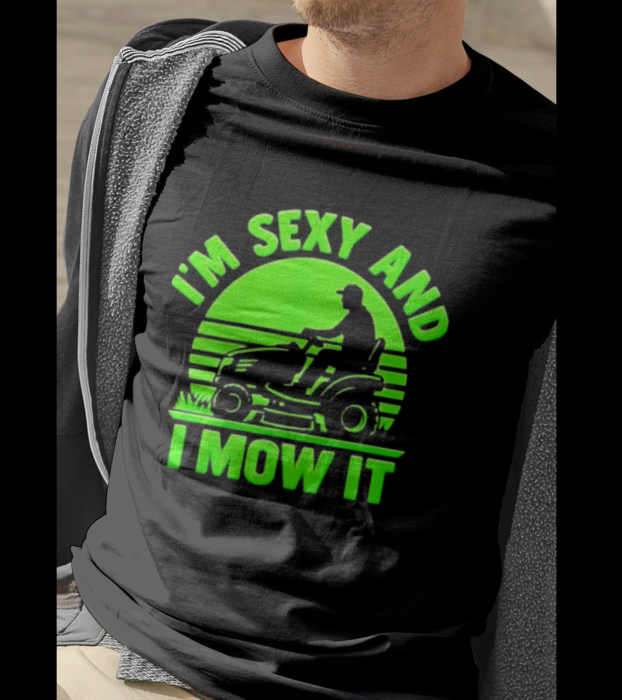 I'm Sexy And I Mow It Lawn Mower Gardening Humor T-Shirt