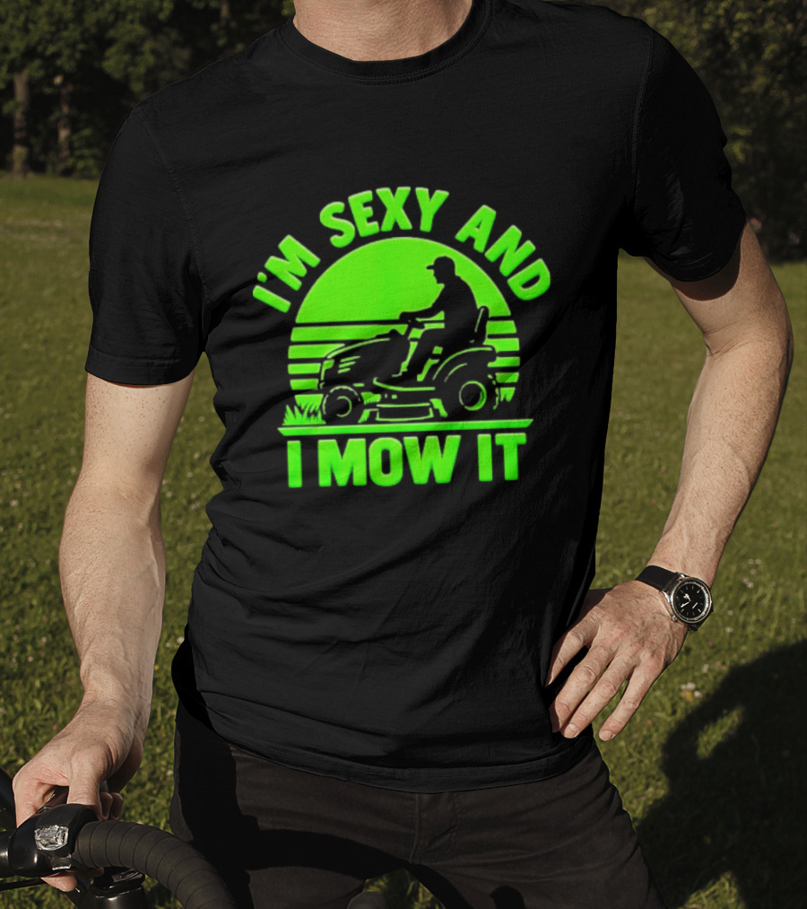 I'm Sexy And I Mow It Lawn Mower Gardening Humor T-Shirt