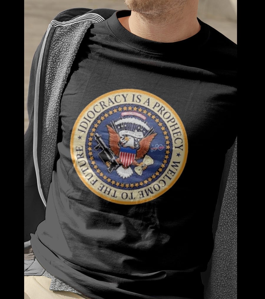 Idiocracy Is A Prophecy Welcome To The Future Camacho Presidential Seal T-Shirt