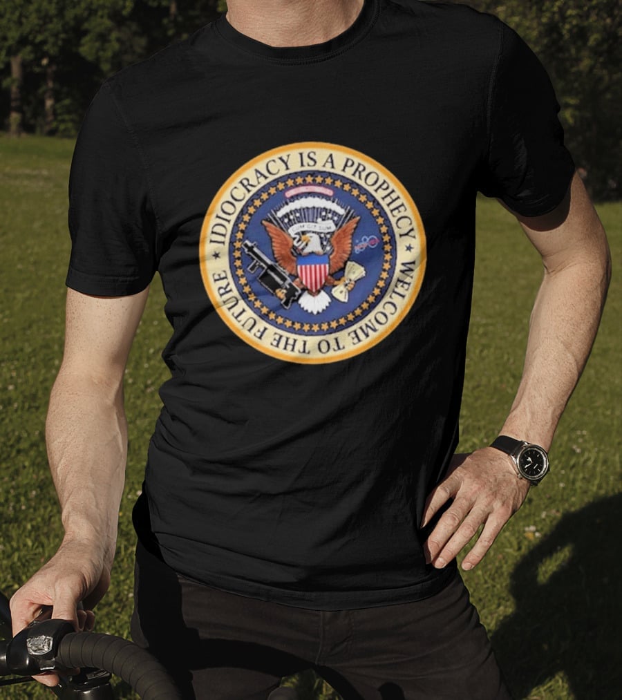 Idiocracy Is A Prophecy Welcome To The Future Camacho Presidential Seal T-Shirt