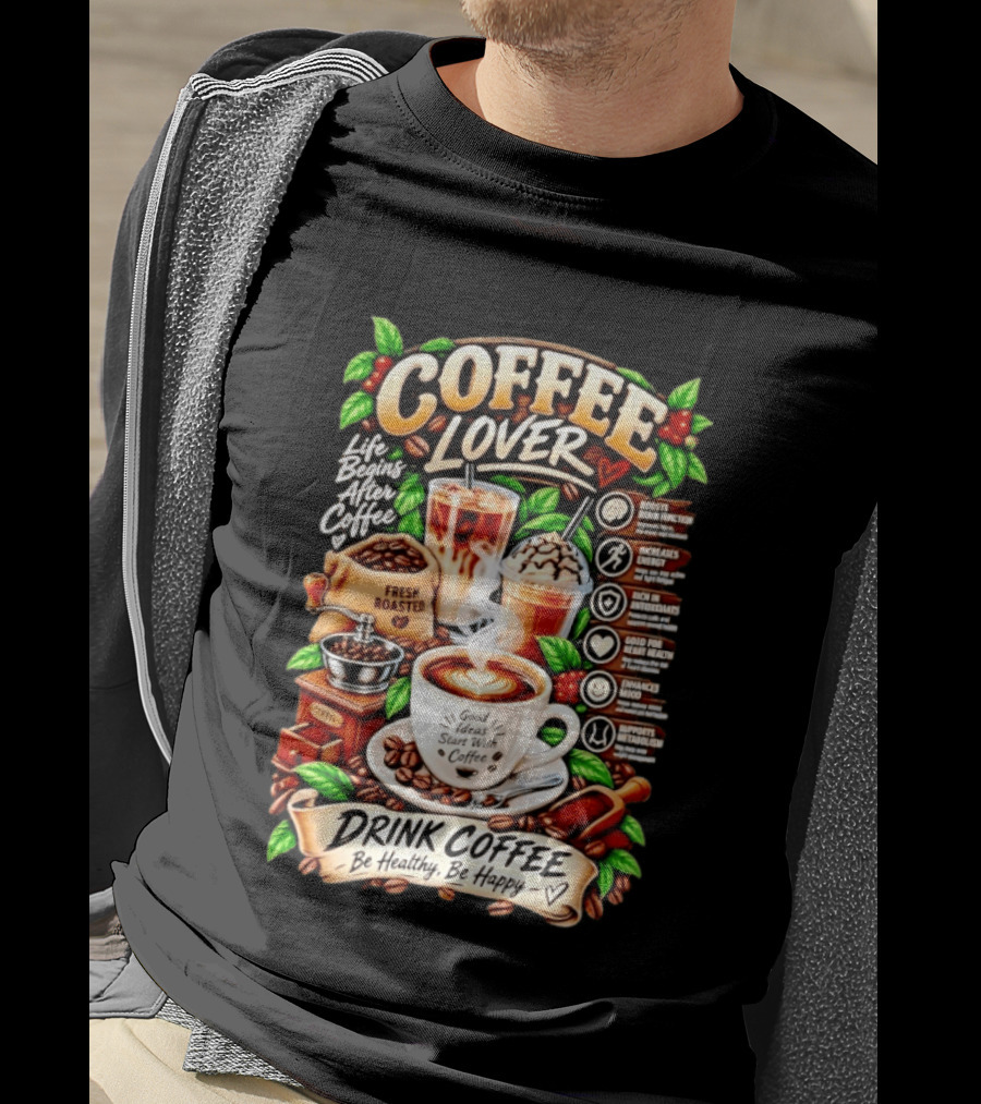 Coffee Lover Life Begins After Coffee Drink Coffee Be Healthy Be Happy Boosts Brain Function Increases Energy Levels Good Ideas Start With Coffee T-Shirt