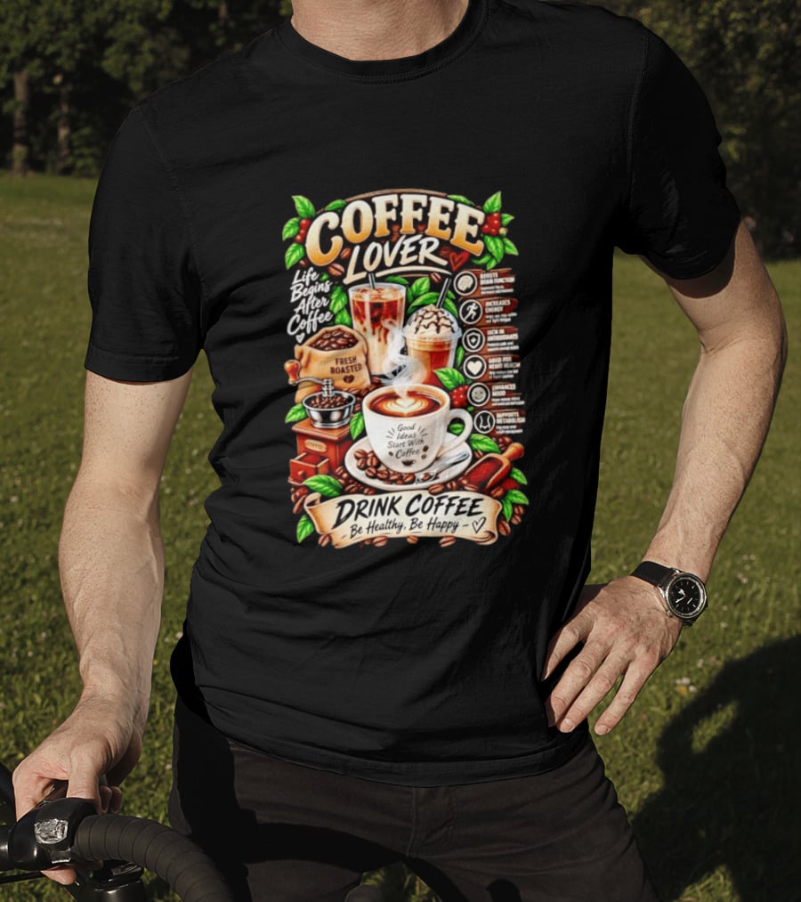 Coffee Lover Life Begins After Coffee Drink Coffee Be Healthy Be Happy Boosts Brain Function Increases Energy Levels Good Ideas Start With Coffee T-Shirt