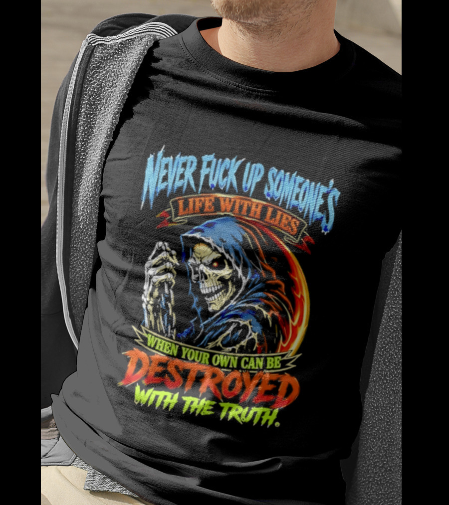 Never Fuck Up Someone's Life With Lies Skull Illustration When Your Own Can Be Destroyed With The Truth T-Shirt