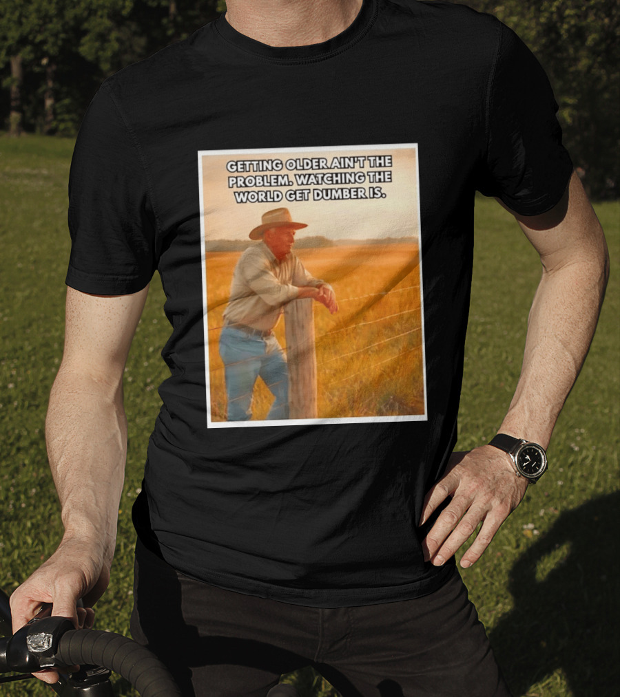 Getting Older Ain't The Problem Ing The World Get Dumber Is Country Wisdom Image T-Shirt