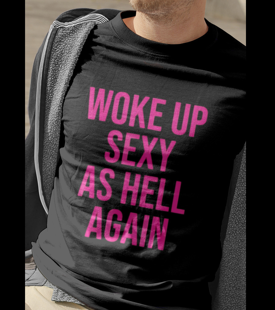 Woke Up Sexy As Hell Again Sassy Confidence T-Shirt