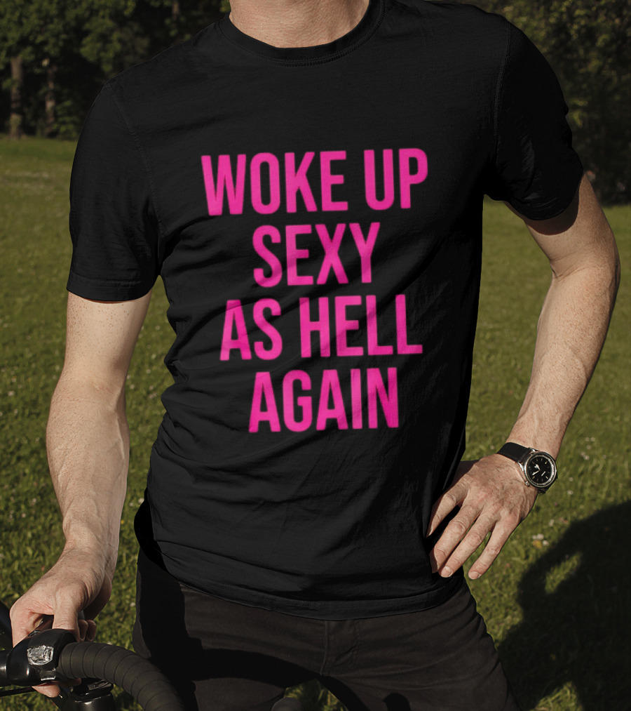 Woke Up Sexy As Hell Again Sassy Confidence T-Shirt
