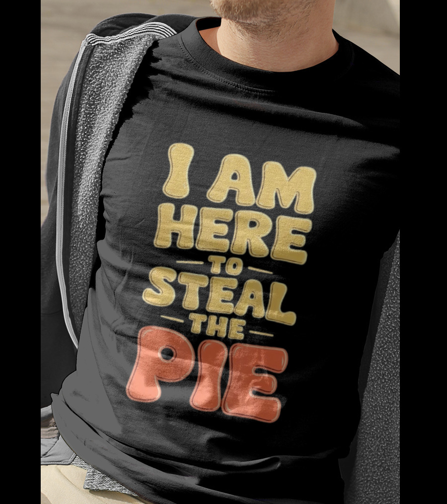 I Am Here To Steal The Pie T-Shirt