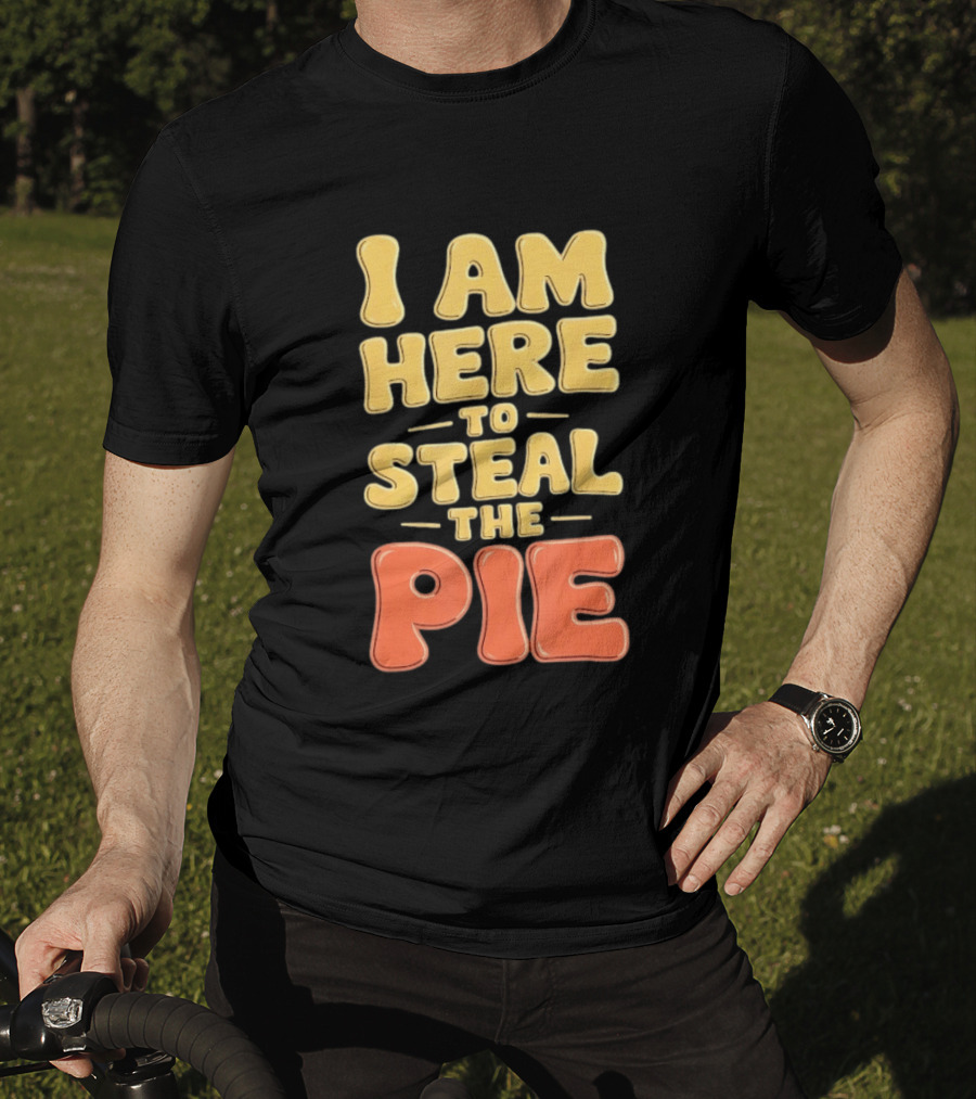 I Am Here To Steal The Pie T-Shirt