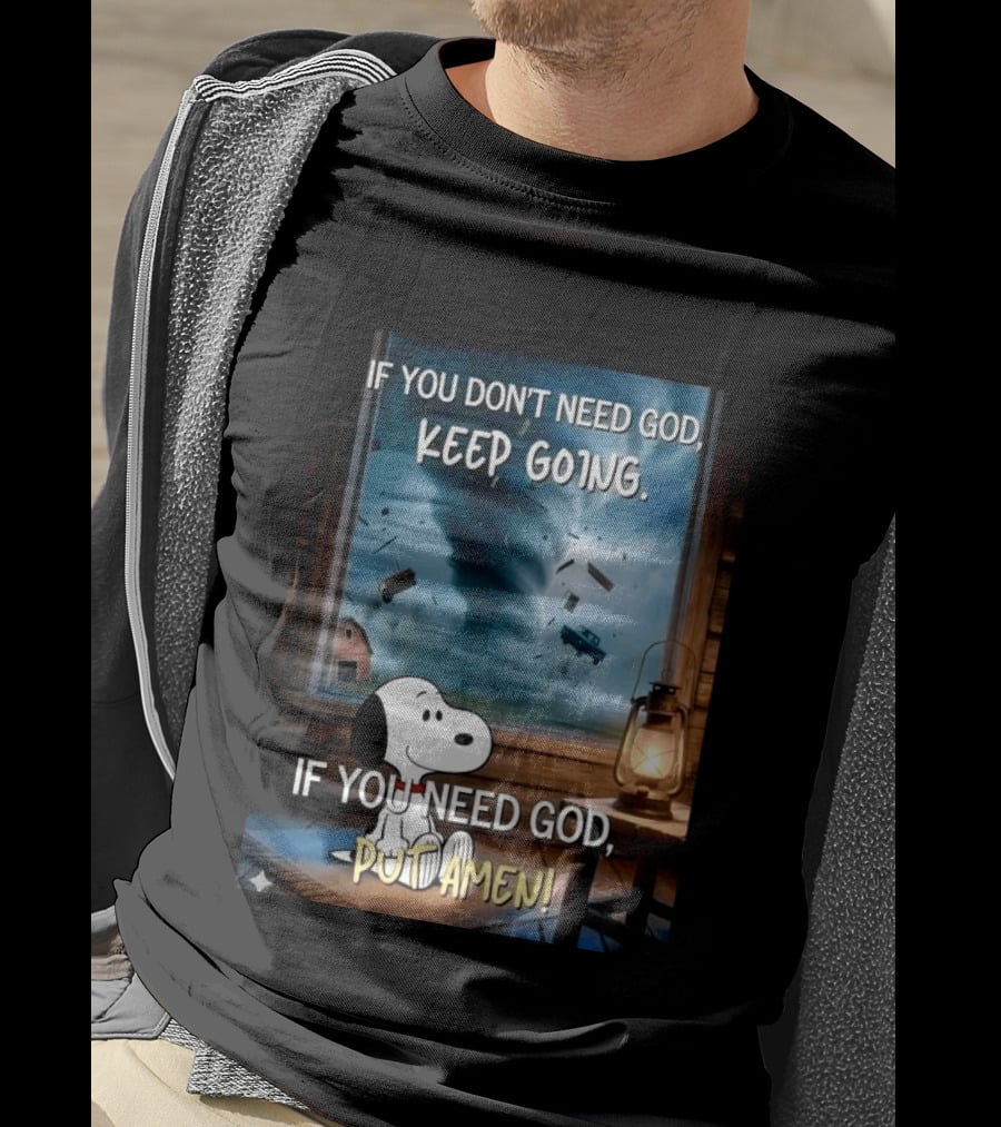 If You Don't Need God Keep Going If You Need God Put Amen Snoopy Tornado Scene T-Shirt