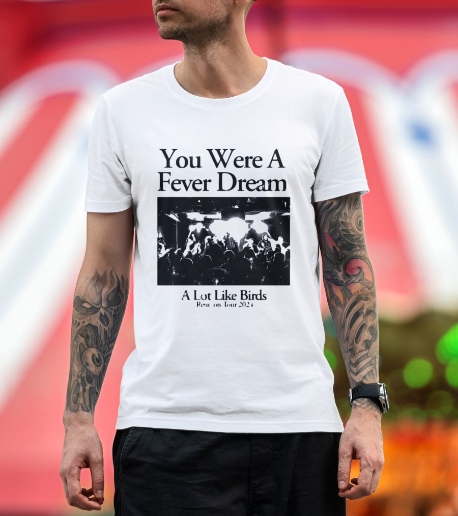 A Lot Like Birds Tour 2024 You Were A Fever Dream Reunion T-Shirt