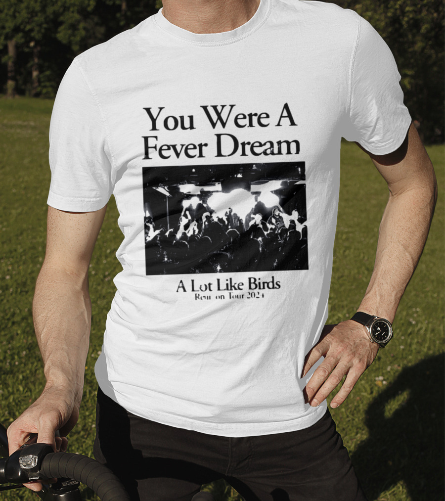 A Lot Like Birds Tour 2024 You Were A Fever Dream Reunion T-Shirt