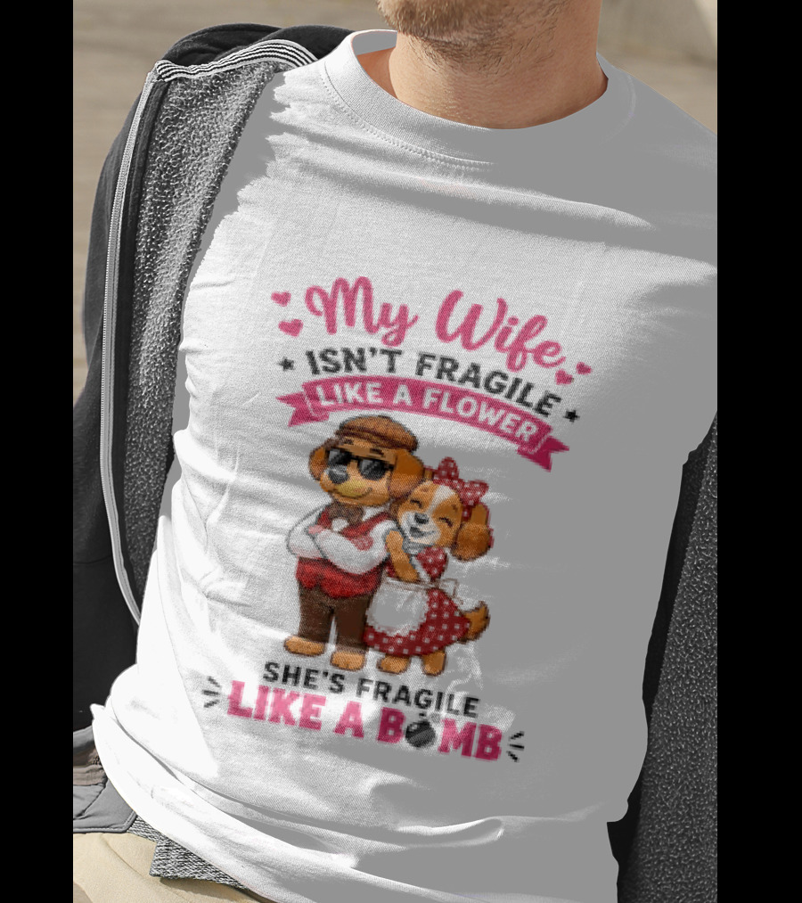 My Wife Isn't Fragile Like A Flower She's Fragile Like A Bomb Dog Couple T-Shirt
