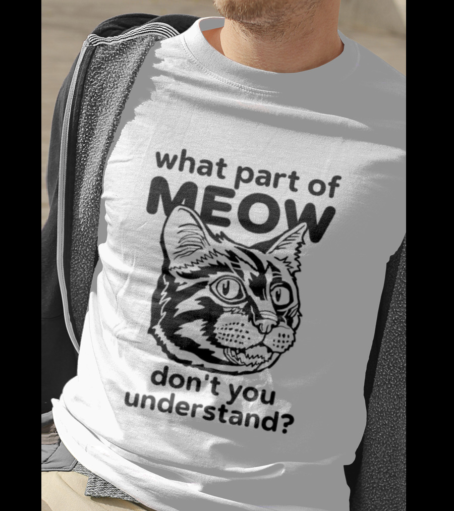 What Part Of Meow Don't You Understand Cat Face T-Shirt