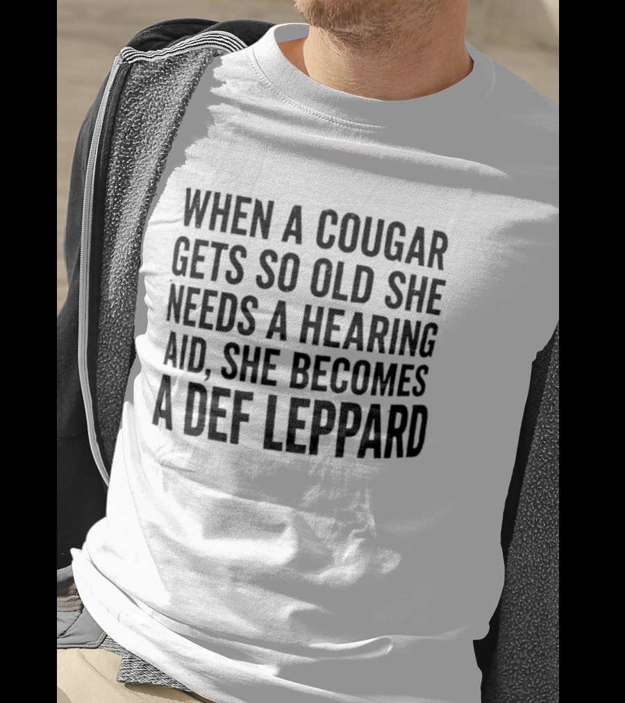 When A Cougar Gets So Old She Needs A Hearing Aid She Becomes A Def Leppard T-Shirt