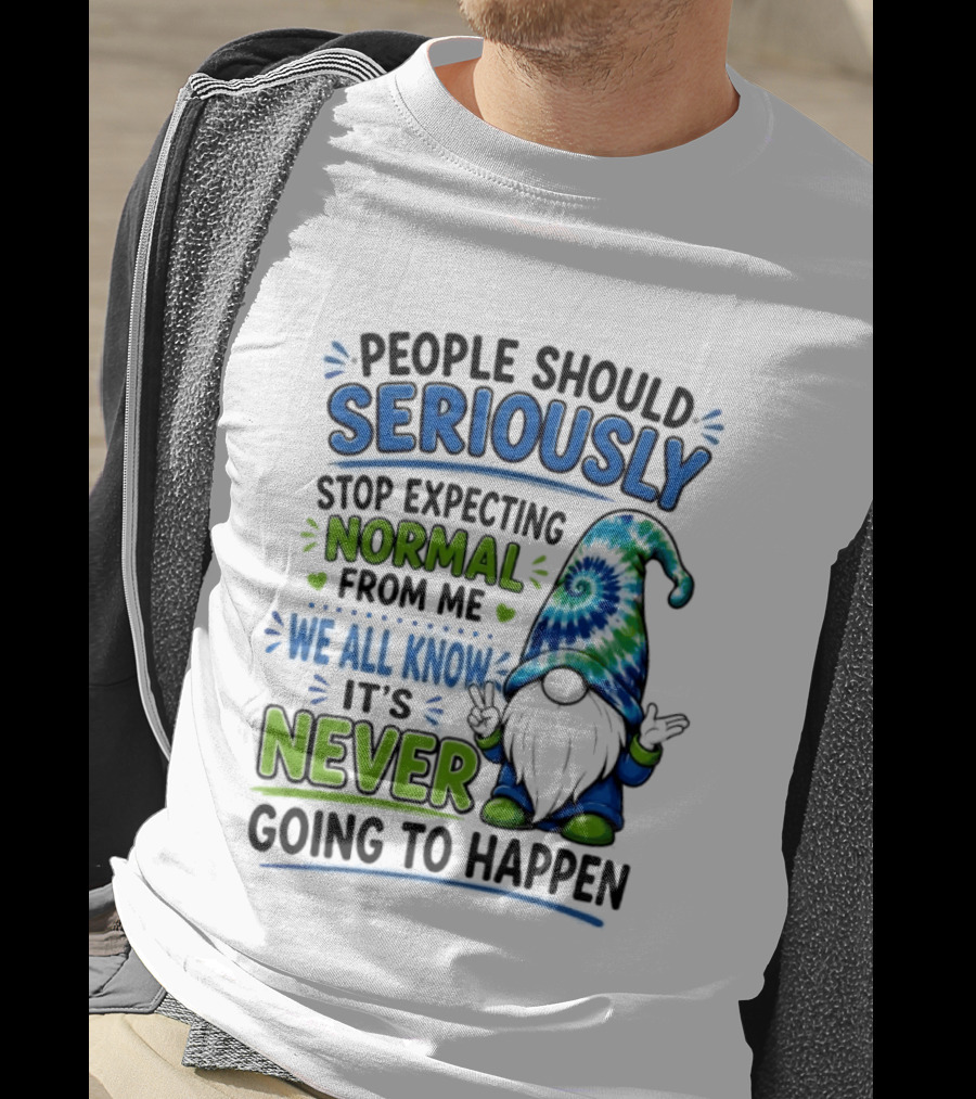 People Should Seriously Stop Expecting Normal From Me We All Know It's Never Going To Happen Gnome T-Shirt