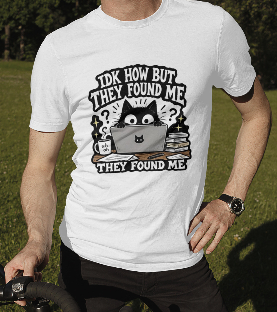 Black Cat Idk How But They Found Me Working On Laptop T-Shirt