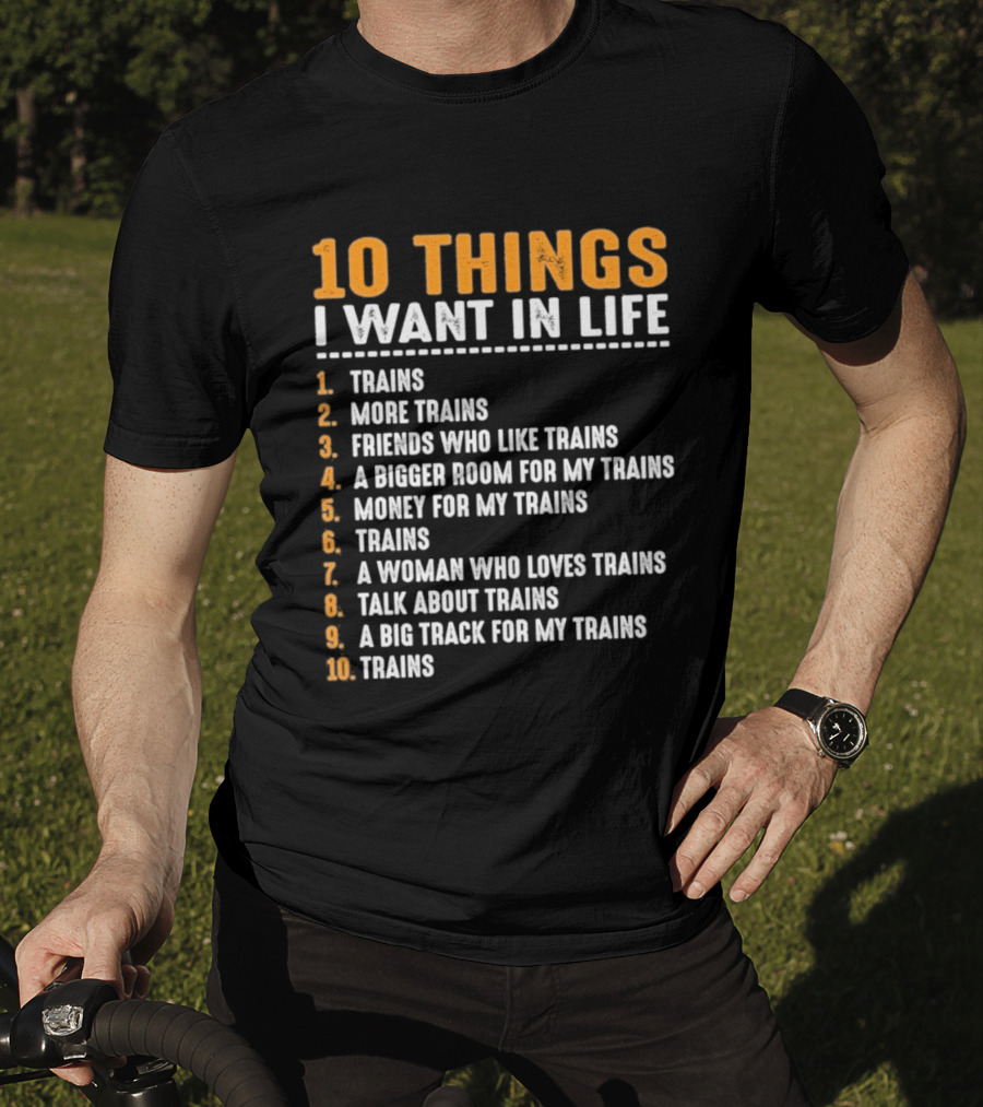 10 Things I Want In Life Trains More Trains Friends Bigger Room Money Talk About Trains T-Shirt