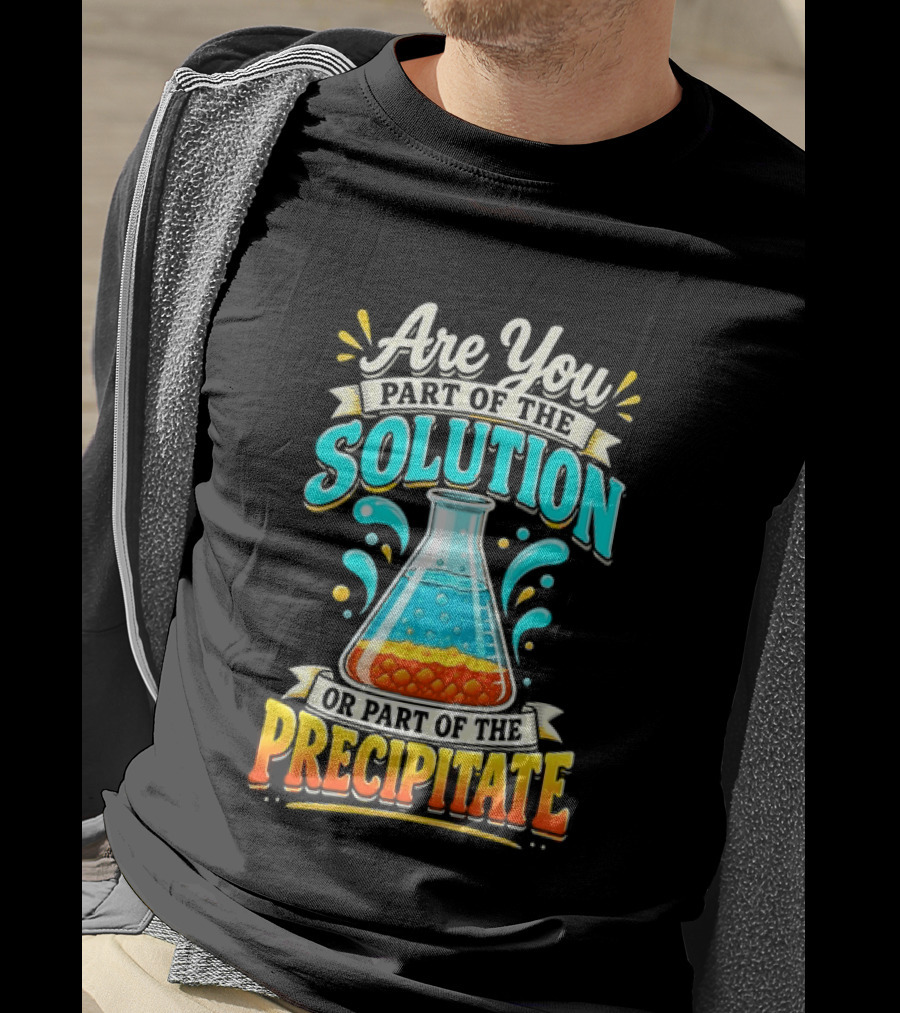 Are You Part Of The Solution Or Part Of The Precipitate Chemistry Pun Beaker T-Shirt