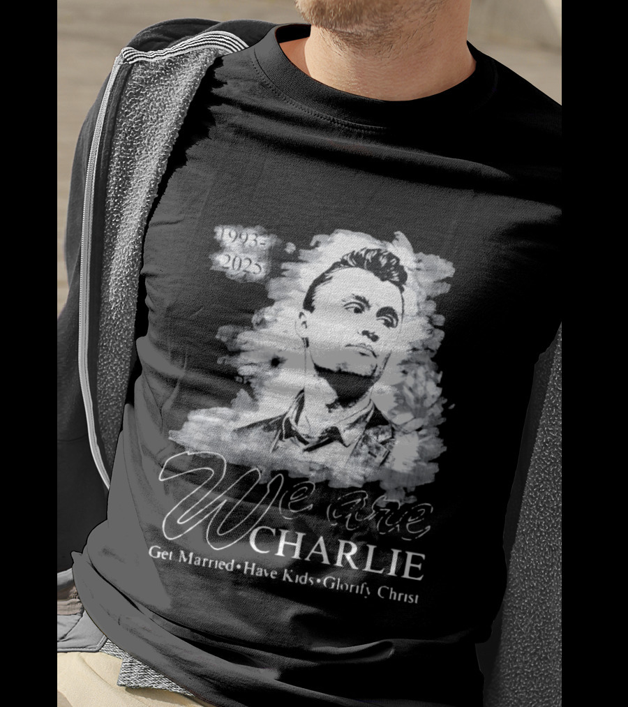 We Are Charlie 1993 To 2025 Get Married Have Kids Glorify Christ T-Shirt